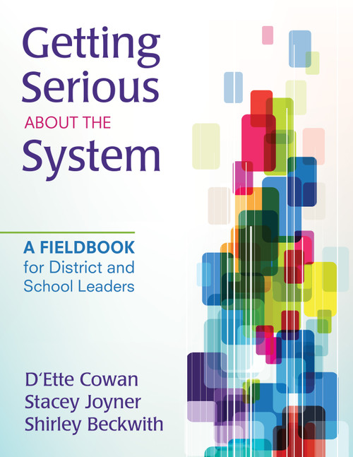 Getting Serious About the System (A Fieldbook for District and School Leaders) by D′Ette F. Cowan, Stacey L. Joyner, Shirley B. Beckwith, 9781452205113
