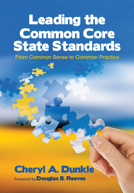 Leading the Common Core State Standards (From Common Sense to Common Practice) by Cheryl A. Dunkle, 9781452203928