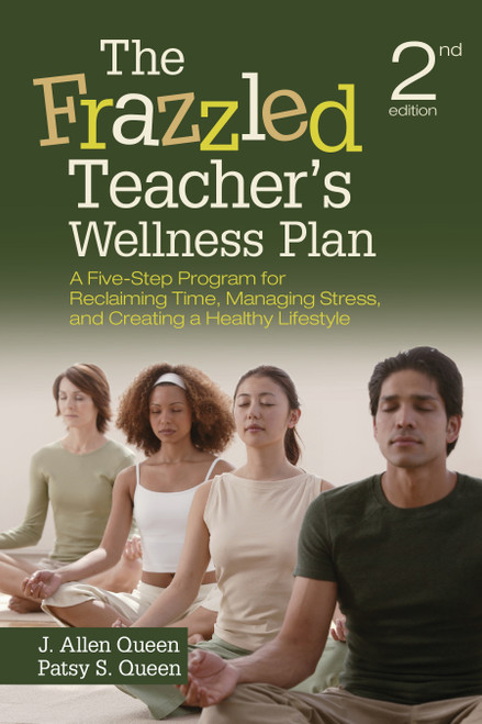 The Frazzled Teacher's Wellness Plan (A Five-Step Program for Reclaiming Time, Managing Stress, and Creating a Healthy Lifestyle) by J. Allen Queen, Patsy S. Queen, 9781452260921