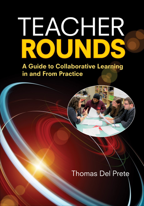 Teacher Rounds (A Guide to Collaborative Learning in and From Practice) by Thomas Del Prete, 9781452268156