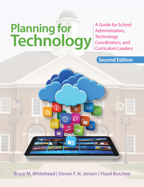 Planning for Technology (A Guide for School Administrators, Technology Coordinators, and Curriculum Leaders) by Bruce M. Whitehead, Devon F. N. Jensen, Floyd Boschee, 9781452268262