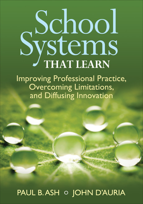 School Systems That Learn (Improving Professional Practice, Overcoming Limitations, and Diffusing Innovation) by Paul B. Ash, John D′Auria, 9781452271989