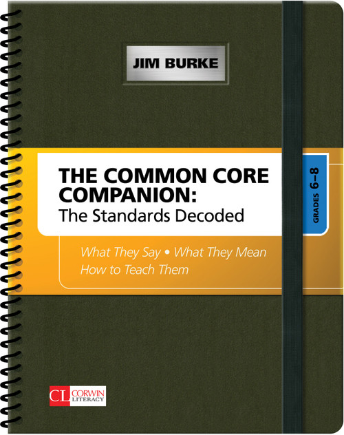 The Common Core Companion: The Standards Decoded, Grades 6-8 (What They Say, What They Mean, How to Teach Them) by Jim Burke, 9781452276038