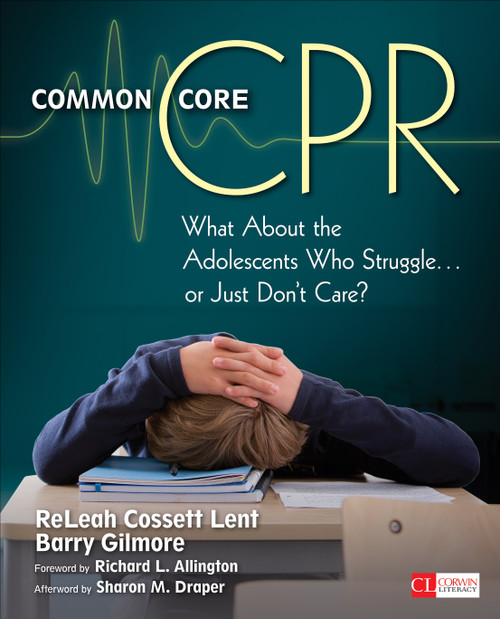 Common Core CPR (What About the Adolescents Who Struggle . . . or Just Don't Care?) by ReLeah Cossett Lent, Barry Gilmore, 9781452291369