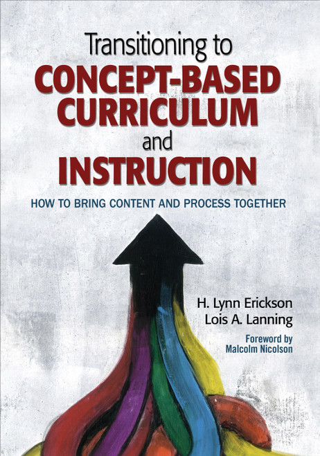 Transitioning to Concept-Based Curriculum and Instruction (How to Bring Content and Process Together) by H. Lynn Erickson, Lois A. Lanning, 9781452290195