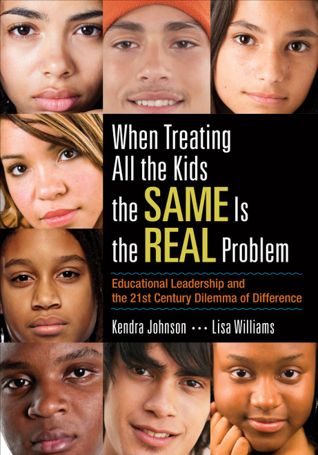 When Treating All the Kids the SAME Is the REAL Problem (Educational Leadership and the 21st Century Dilemma of Difference) by Kendra Johnson, Lisa Williams, 9781452286969