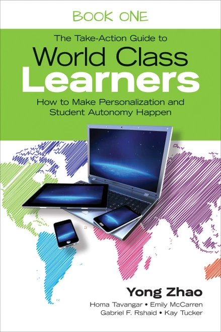 The Take-Action Guide to World Class Learners Book 1 (How to Make Personalization and Student Autonomy Happen) by Yong Zhao, Homa Tavangar, Emily McCarren, Gabriel F. Rshaid, Kay Tucker, 9781483339481