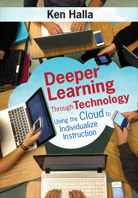 Deeper Learning Through Technology (Using the Cloud to Individualize Instruction) by Ken Halla, 9781483344683