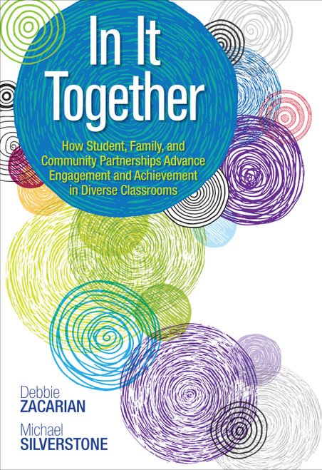 In It Together (How Student, Family, and Community Partnerships Advance Engagement and Achievement in Diverse Classrooms) by Debbie Zacarian, Michael Silverstone, 9781483316772