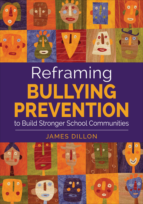 Reframing Bullying Prevention to Build Stronger School Communities by James Dillon, 9781483365275