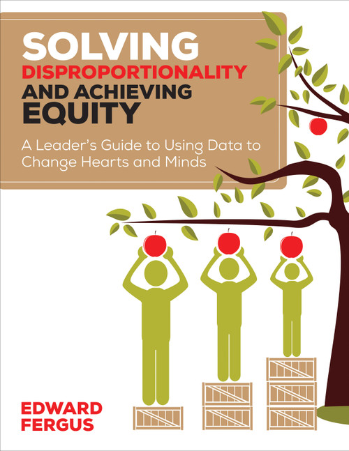 Solving Disproportionality and Achieving Equity (A Leader′s Guide to Using Data to Change Hearts and Minds) by Edward Fergus, 9781506311258