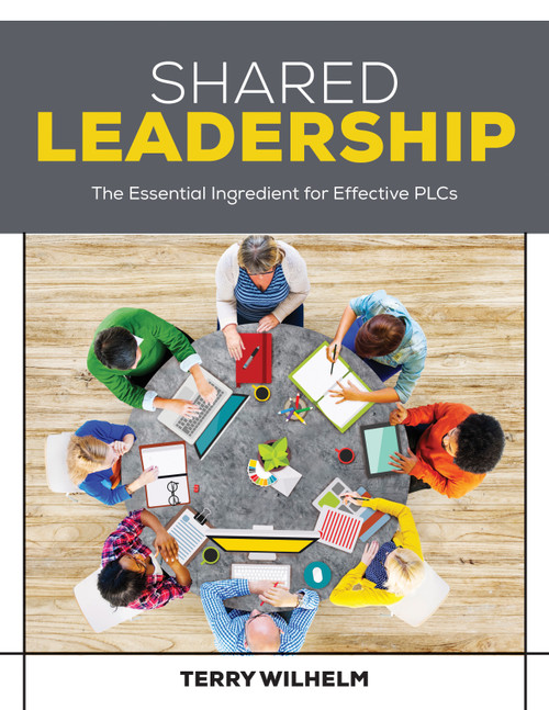 Shared Leadership (The Essential Ingredient for Effective PLCs) by Terry Wilhelm, 9781506311227