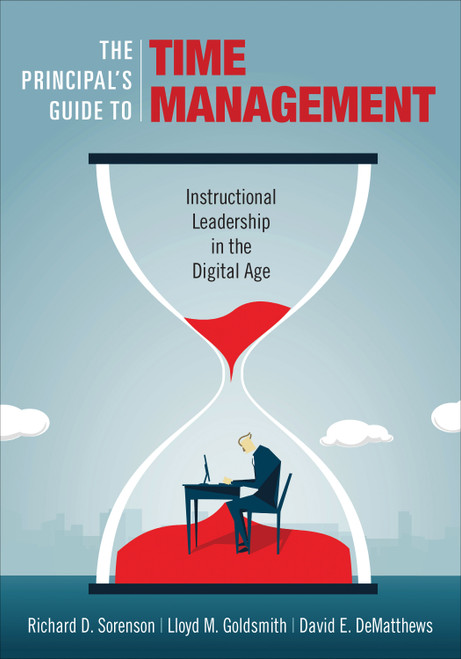 The Principal′s Guide to Time Management (Instructional Leadership in the Digital Age) by Richard D. Sorenson, Lloyd M. Goldsmith, David E. DeMatthews, 9781506323107