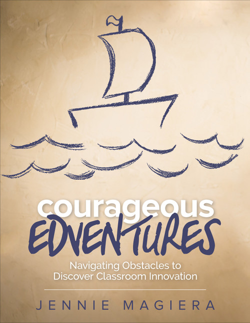 Courageous Edventures (Navigating Obstacles to Discover Classroom Innovation) by Jennie Magiera, 9781506318349