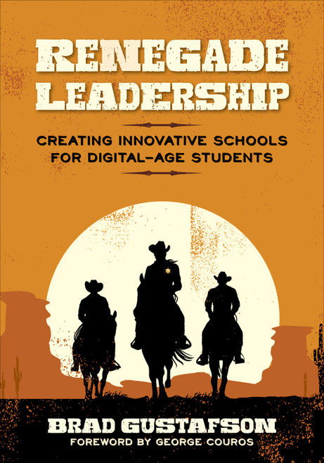 Renegade Leadership (Creating Innovative Schools for Digital-Age Students) by Brad R. Gustafson, 9781506334219