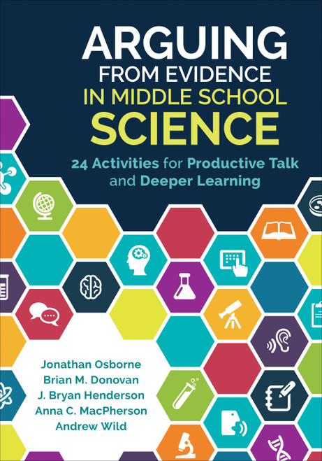 Arguing From Evidence in Middle School Science (24 Activities for Productive Talk and Deeper Learning) by Jonathan Osborne, Brian M. Donovan, J. Bryan Henderson, Anna C. MacPherson, Andrew Wild, 9781506335940