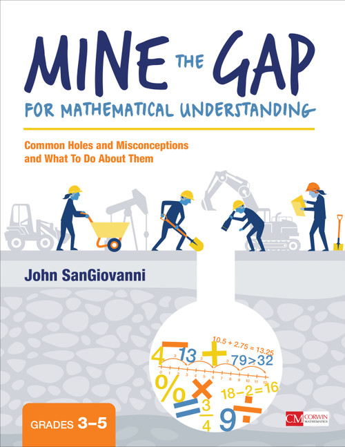 Mine the Gap for Mathematical Understanding, Grades 3-5 (Common Holes and Misconceptions and What To Do About Them) by John SanGiovanni, 9781506337678