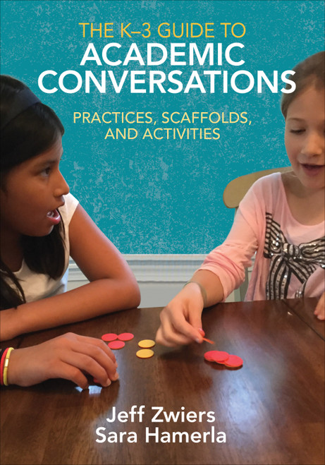 The K-3 Guide to Academic Conversations (Practices, Scaffolds, and Activities) by Jeff Zwiers, Sara Hamerla, 9781506340418