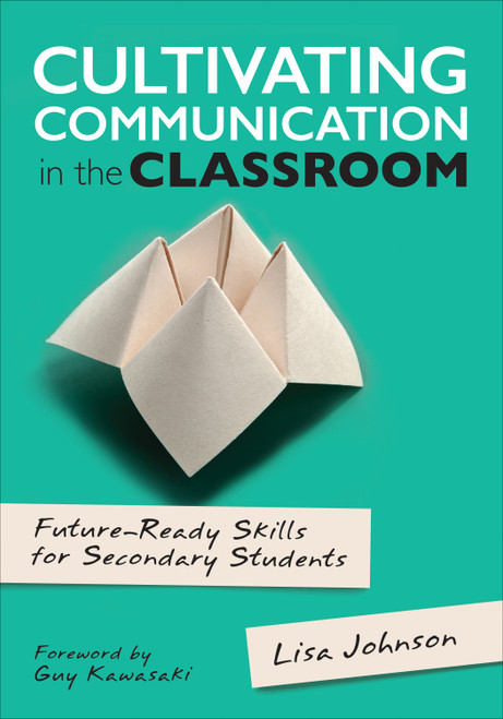 Cultivating Communication in the Classroom (Future-Ready Skills for Secondary Students) by Lisa Johnson, 9781506356372