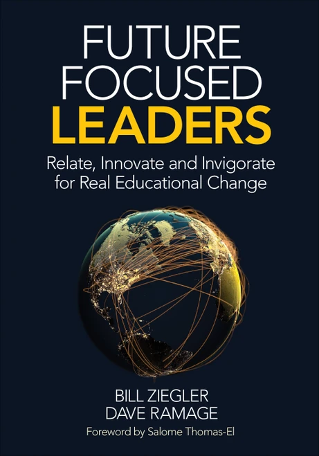 Future Focused Leaders (Relate, Innovate, and Invigorate for Real Educational Change) by Bill Ziegler, Dave Ramage, 9781506376035