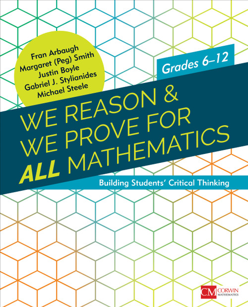 We Reason & We Prove for ALL Mathematics (Building Students' Critical Thinking, Grades 6-12) by Fran Arbaugh, Margaret (Peg) Smith, Justin Boyle, Gabriel J. Stylianides, Michael Steele, 9781506378190