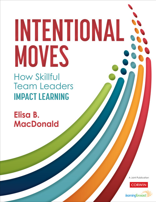 Intentional Moves (How Skillful Team Leaders Impact Learning) by Elisa B. MacDonald, 9781506392844
