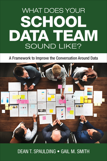 What Does Your School Data Team Sound Like? (A Framework to Improve the Conversation Around Data) by Dean T. Spaulding, Gail M. Smith, 9781506390925
