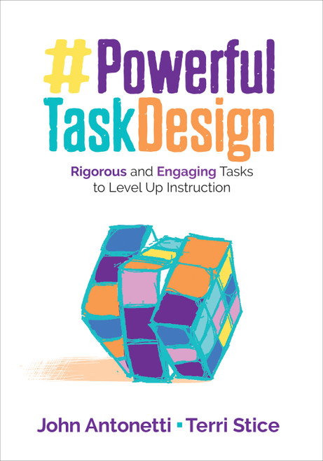 Powerful Task Design (Rigorous and Engaging Tasks to Level Up Instruction) by John Antonetti, Terri Stice, 9781506399140