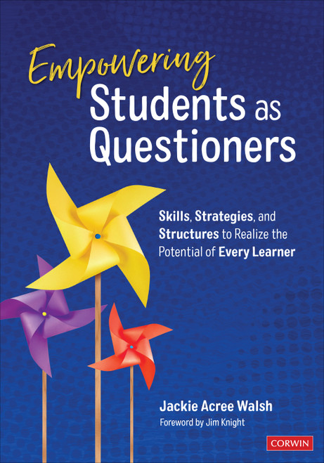 Empowering Students as Questioners (Skills, Strategies, and Structures to Realize the Potential of Every Learner) by Jackie Acree Walsh, 9781544331744