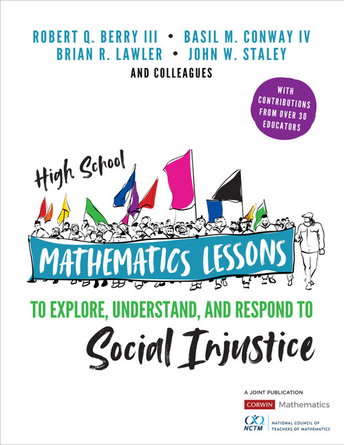 High School Mathematics Lessons to Explore, Understand, and Respond to Social Injustice by Robert Q. Berry III, Basil M. Conway IV, Brian R. Lawler, John W. Staley, 9781544352596