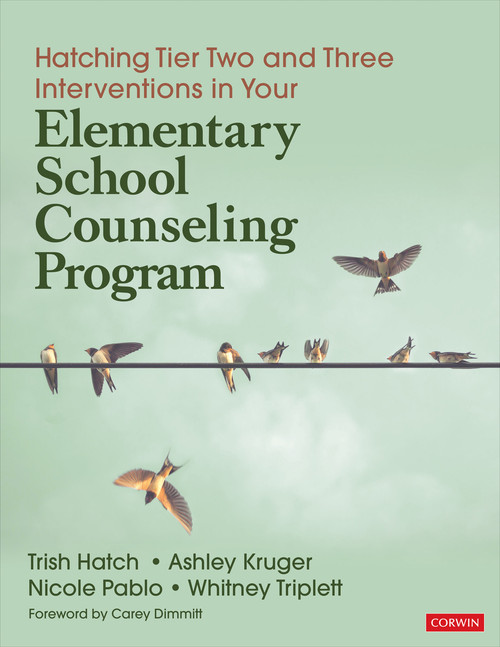 Hatching Tier Two and Three Interventions in Your Elementary School Counseling Program by Trish Hatch, Ashley Kruger, Nicole Pablo, Whitney Triplett, 9781544345284