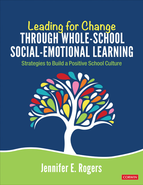 Leading for Change Through Whole-School Social-Emotional Learning (Strategies to Build a Positive School Culture) by Jennifer E. Rogers, 9781544352985