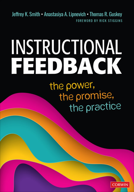Instructional Feedback (The Power, the Promise, the Practice) by Jeffrey K. Smith, Anastasiya A. Lipnevich, Thomas R. Guskey, 9781544385211
