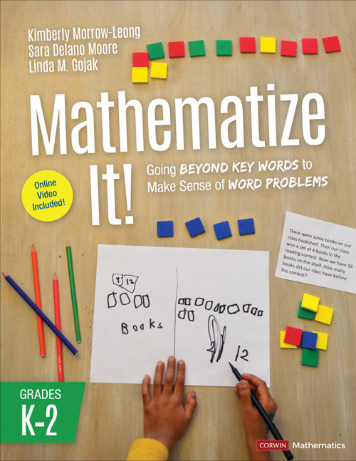 Mathematize It! [Grades K-2] (Going Beyond Key Words to Make Sense of Word Problems, Grades K-2) by Kimberly Morrow-Leong, Sara Delano Moore, Linda M. Gojak, 9781544389851