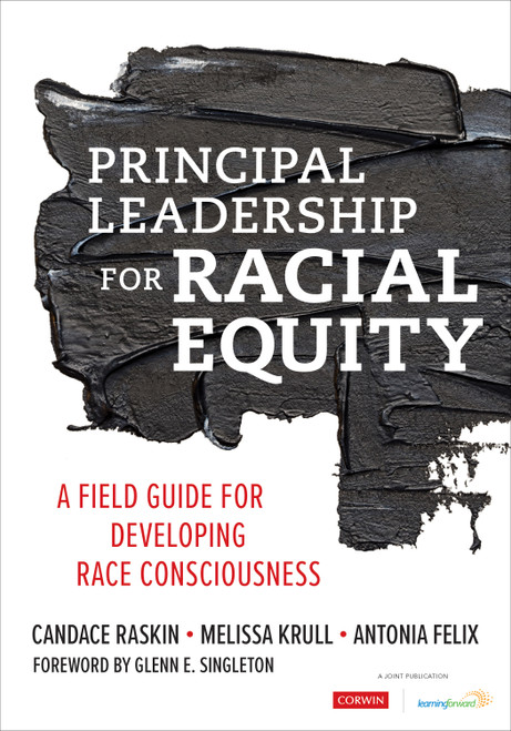 Principal Leadership for Racial Equity (A Field Guide for Developing Race Consciousness) by Candace Raskin, Melissa Krull, Antonia Felix, 9781071803820