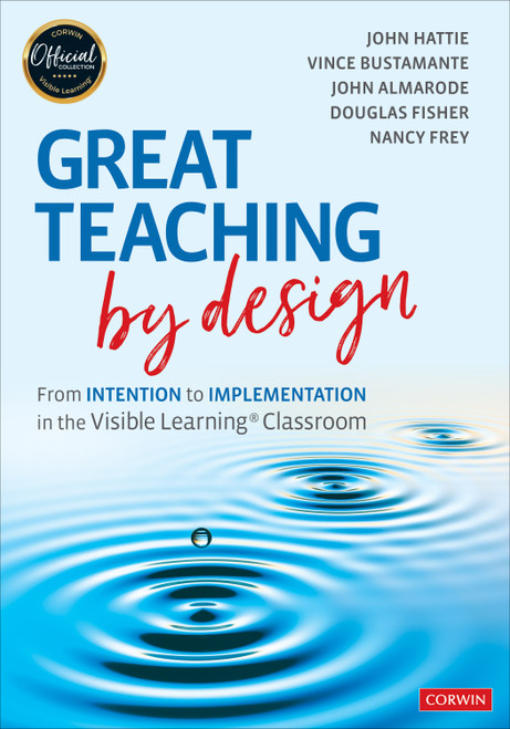 Great Teaching by Design (From Intention to Implementation in the Visible Learning Classroom) by John Hattie, Vince Bustamante, John Almarode, Douglas Fisher, Nancy Frey, 9781071818336