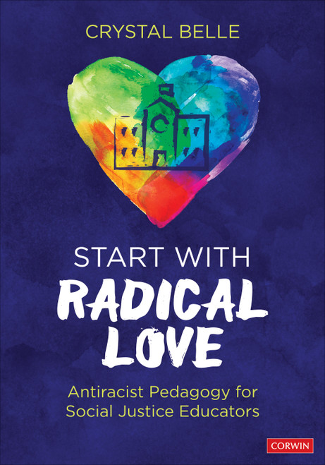Start With Radical Love (Antiracist Pedagogy for Social Justice Educators) by Crystal Belle, 9781071827710
