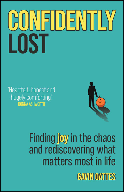 Confidently Lost (Finding Joy in the Chaos and Rediscovering What Matters Most in Life) by Gavin Oattes, 9780857089984