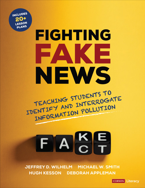 Fighting Fake News (Teaching Students to Identify and Interrogate Information Pollution) by Jeffrey D. Wilhelm, Michael W. Smith, Hugh Kesson, Deborah Appleman, 9781071854655