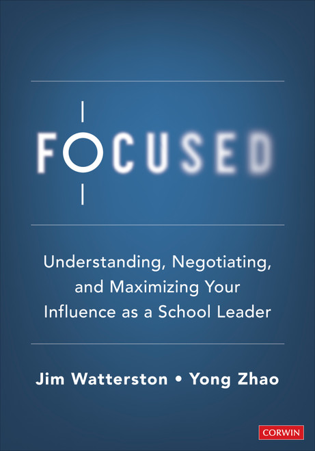 Focused (Understanding, Negotiating, and Maximizing Your Influence as a School Leader) by Jim Watterston, Yong Zhao, 9781071857137