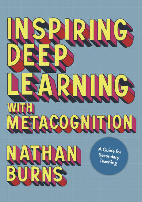 Inspiring Deep Learning with Metacognition (A Guide for Secondary Teaching) - 9781529789720 by Nathan Burns, 9781529789720