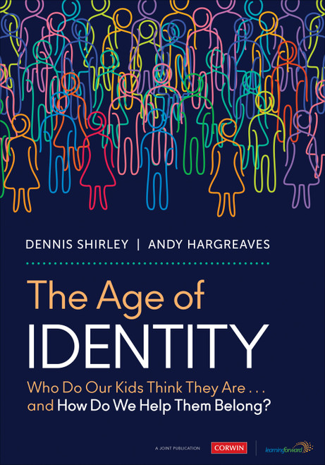 The Age of Identity (Who Do Our Kids Think They Are . . . and How Do We Help Them Belong?) by Dennis Shirley, Andy Hargreaves, 9781071913130