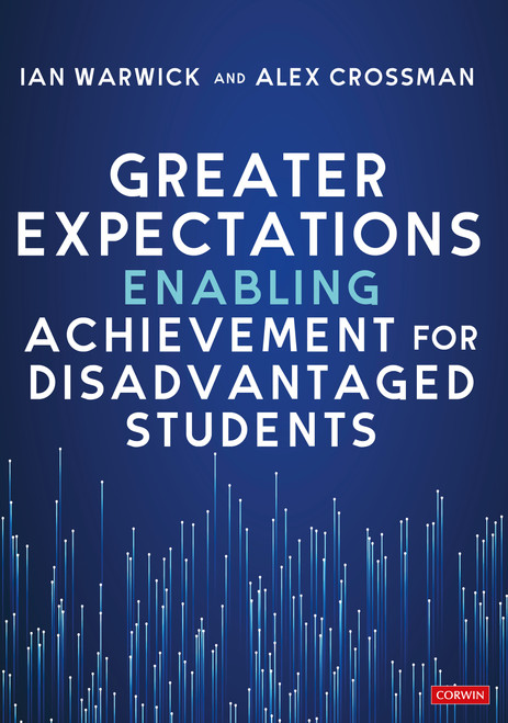 Greater Expectations: Enabling Achievement for Disadvantaged Students by Ian Warwick, Alex Crossman, 9781529668094