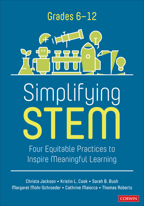Simplifying STEM [6-12] (Four Equitable Practices to Inspire Meaningful Learning) by Christa Jackson, Kristin L. Cook, Sarah B. Bush, Margaret Mohr-Schroeder, Cathrine Maiorca, Thomas Roberts, 9781071917060