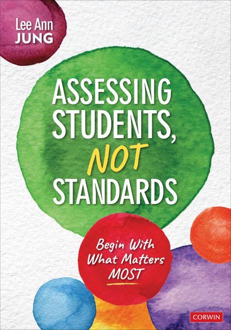 Assessing Students, Not Standards (Begin With What Matters Most) by Lee Ann Jung, 9781071920978