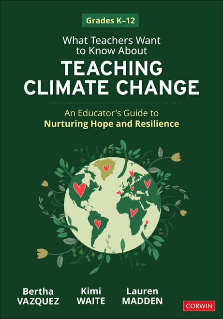 What Teachers Want to Know About Teaching Climate Change (An Educator's Guide to Nurturing Hope and Resilience (Grades K-12)) by Bertha Vazquez, Kimi Waite, Lauren Madden, 9781071948286