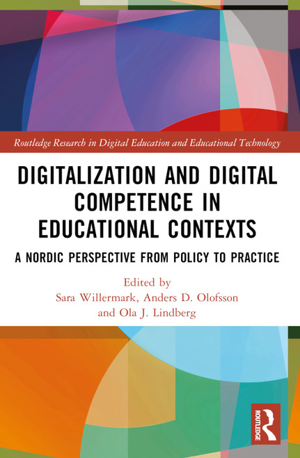 Digitalization and Digital Competence in Educational Contexts (A Nordic Perspective from Policy to Practice) by Sara Willermark, Anders D. Olofsson, J. Ola Lindberg, 9781032409870