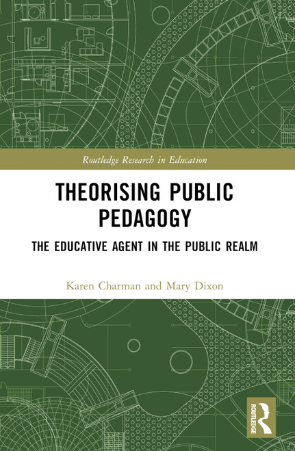 Theorising Public Pedagogy (The Educative Agent in the Public Realm) by Karen Charman, Mary Dixon, 9781032314822