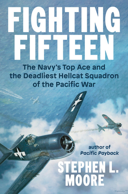 Fighting Fifteen (The Navy's Top Ace and the Deadliest Hellcat Squadron of the Pacific War) by Stephen L. Moore, 9780593475867