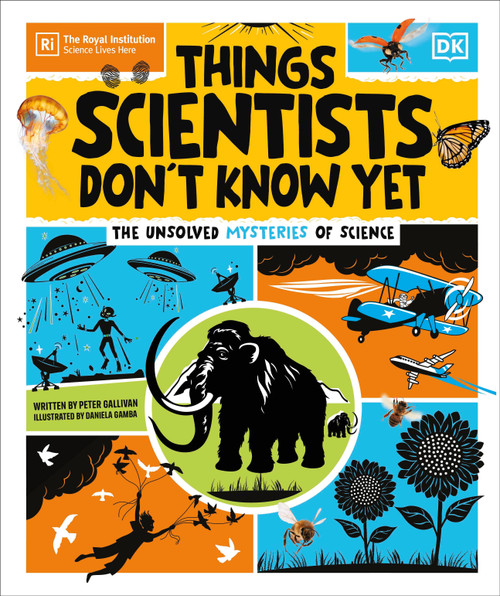Things Scientists Don't Know Yet (The Unsolved Mysteries of Science) by Peter Gallivan, Daniela Gamba, Royal Institution, 9780593965368